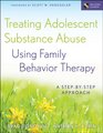 Treating Adolescent Substance Abuse Using Family Behavior Therapy A StepbyStep Approach