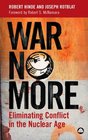 War No More Eliminating Conflict in the Nuclear Age