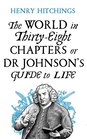 The World in ThirtyEight Chapters or Dr Johnson's Guide to Life