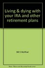 Living  dying with your IRA and other retirement plans Estate planning for people with large retirement plans