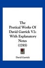 The Poetical Works Of David Garrick V2 With Explanatory Notes