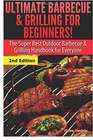 Ultimate Barbecue and Grilling for Beginners The Super Best Outdoor Barbecue and Grilling Handbook for Everyone