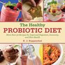 The Healthy Probiotic Diet More Than 50 Recipes for Improved Digestion Immunity and Skin Health