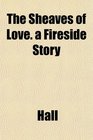 The Sheaves of Love a Fireside Story