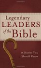 Legendary Leaders of the Bible 15 Stories You Should Know