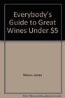 Everybody's Guide to Great Wines Under 5