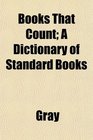 Books That Count A Dictionary of Standard Books