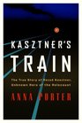 KASZTNER'S TRAIN The True Story of Rezso Kaztner Unknown Hero of the Holocaust