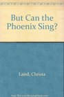 But Can the Phoenix Sing