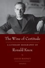 The Wine of Certitude A Literary Biography of Ronald Knox