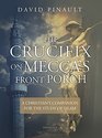 The Crucifix on Mecca's Front Porch A Christian's Companion for the Study of Islam