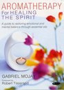 Aromatherapy for Healing the Spirit: A Guide to Restoring Emotional and Mental Balance Through Essential Oils (Alternative Health)