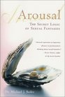 Arousal The Secret Logic of Sexual Fantasies