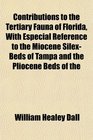 Contributions to the Tertiary Fauna of Florida With Especial Reference to the Miocene SilexBeds of Tampa and the Pliocene Beds of the