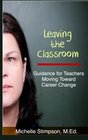 Leaving the Classroom Tips for Teachers Moving Toward Career Change