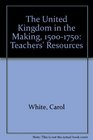 The United Kingdom in the Making 15001750 Teachers' Resources