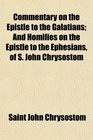 Commentary on the Epistle to the Galatians And Homilies on the Epistle to the Ephesians of S John Chrysostom