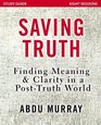 Saving Truth Study Guide Finding Meaning and Clarity in a PostTruth World