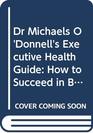 Dr Michaels O'Donnell's Executive Health Guide How to Succeed in Business Without Sacrificing Your Health