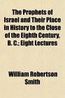 The Prophets of Israel and Their Place in History to the Close of the Eighth Century B C Eight Lectures