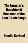 The Forester's Daughter; A Romance of the Bear-Tooth Range