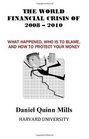 The World Financial Crisis Of 2008  2010 What Happened Who Is To Blame And How To Protect Your Money