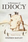 A Dictionary of Idiocy The Ulitmate Guide to Curious Shocking and General Ignorance
