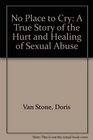 No Place to Cry A True Story of the Hurt and Healing of Sexual Abuse
