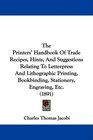 The Printers' Handbook Of Trade Recipes Hints And Suggestions Relating To Letterpress And Lithographic Printing Bookbinding Stationery Engraving Etc