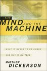 Mind and the Machine The What It Means to Be Human and Why It Matters
