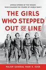 The Girls Who Stepped Out of Line Untold Stories of the Women Who Changed the Course of World War II