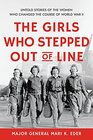 The Girls Who Stepped Out of Line: Untold Stories of the Women Who Changed the Course of World War II