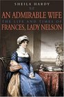 An Admirable Wife The Life And Times Of Frances Lady Nelson