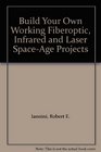 Build Your Own Working Fiberoptic Infrared and Laser SpaceAge Projects