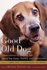 Good Old Dog Expert Advice for Keeping Your Aging Dog Happy Healthy and Comfortable