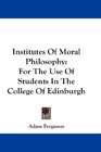 Institutes Of Moral Philosophy For The Use Of Students In The College Of Edinburgh