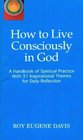How to Live Consciously in God a Handbook of Spiritual Practice with 31 Inspirational Themes for Daily Reflection