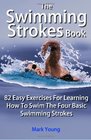 The Swimming Strokes Book 82 Easy Exercises For Learning How To Swim The Four Basic Swimming Strokes