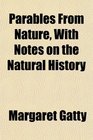 Parables From Nature With Notes on the Natural History