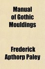 Manual of Gothic Mouldings