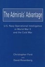 The Admirals' Advantage US Navy Operational Intelligence in World War II And the Cold War