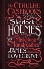 The Cthulhu Casebooks  Sherlock Holmes and the Miskatonic Monstrosities