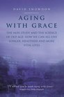 Aging with Grace The Nun Study and the Science of Old Age  How We Can All Live Longer Healthier and More Vital Lives