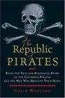 The Republic of Pirates: Being the True and Surprising Story of the Caribbean Pirates and the Man Who Brought Them Down