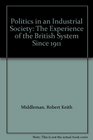 Politics in an Industrial Society The Experience of the British System Since 1911