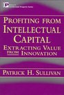 Profiting from Intellectual Capital Extracting Value from Innovation