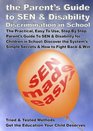The Parent's Guide to SEN and Disability Discrimination in School The Practical Easy to Use Step by Step Parent's Guide to Special Educational Needs  Simple Secrets and How to Fight Back and Win