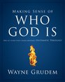 Making Sense of Who God Is One of Seven Parts from Grudem's Systematic Theology