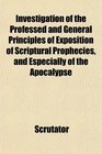 Investigation of the Professed and General Principles of Exposition of Scriptural Prophecies and Especially of the Apocalypse