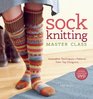 Sock Knitting Master Class: Innovative Techniques + Patterns from Top Designers